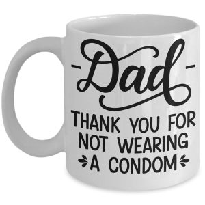 Dad Thank You For Not Wearing A Condom Funny Quote Father Family White Mug Dad Thank You For Not Wearing A Condom Funny Quote Father Family White Mug