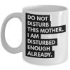 Do Not Disturb This Mother I Am Distured Enough Already Quote Family Mom White Mug