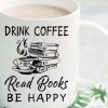 Drink Coffee Read Books Be Happy Books A Cup Of Hot Coffee Books White Mug