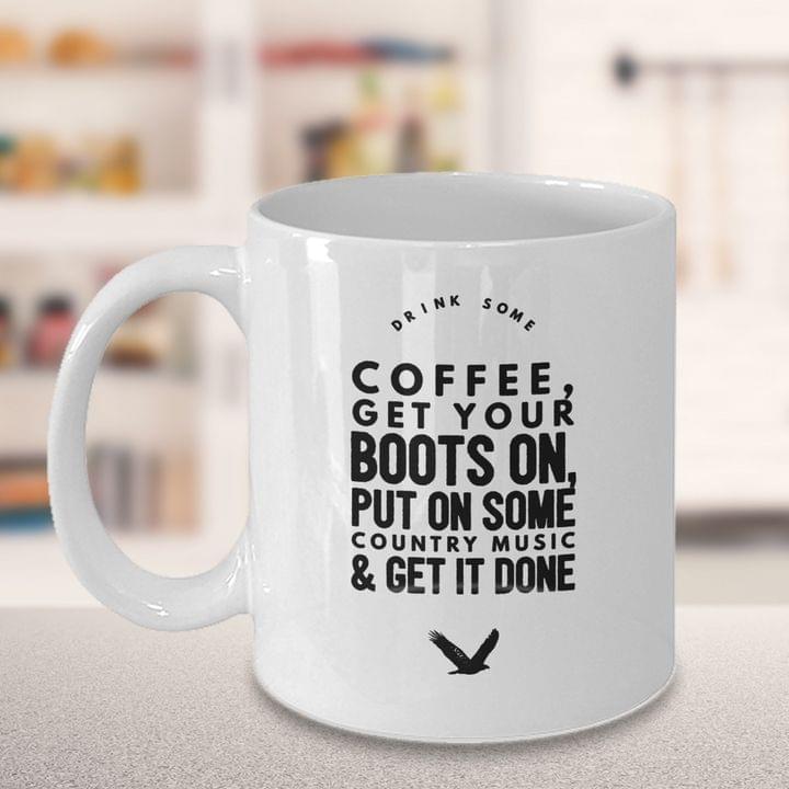 Drink Some Coffee Get Your Boots On Put On Some Country Music And Get It Done Quotes White Mug Drink Some Coffee Get Your Boots On Put On Some Country Music And Get It Done Quotes White Mug