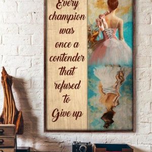 Every Champion Was Once A Contender That Refused To Give Up Lady Girl Ballet Shoes Ballet Dancer Canvas Poster