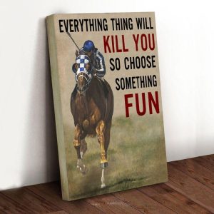 Everything Thing Will Kill You So Choose Something Fun Horse Racer Trainer Sport Canvas Poster