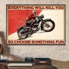 Everything Will Kill You So Choose Something Fun Biker Canvas Poster