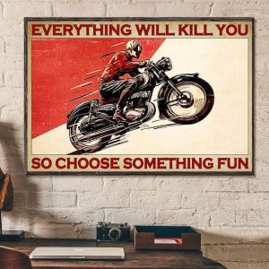 Everything Will Kill You So Choose Something Fun Biker Canvas Poster