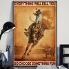 Everything Will Kill You So Choose Something Fun Cowboy Riding Horse Town Canvas Poster