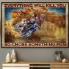 Everything Will Kill You So Choose Something Fun Dirt Bike Biker Racing Boy Canvas Poster