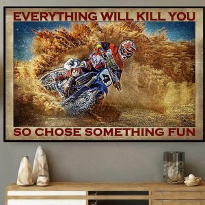 Everything Will Kill You So Choose Something Fun Dirt Bike Biker Racing Boy Canvas Poster