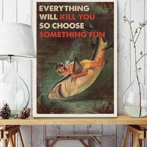Everything Will Kill You So Choose Something Fun Lady Girl Shark Canvas Poster