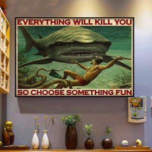 Everything Will Kill You So Choose Something Fun Man Diving Fighting Big Shark Canvas Poster