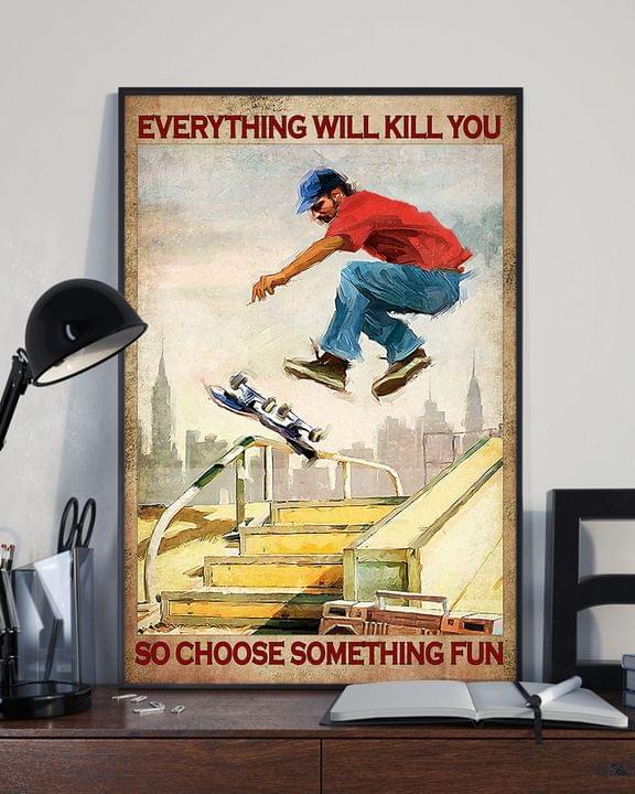 Everything Will Kill You So Choose Something Fun Man Skateboarding Canvas Poster Everything Will Kill You So Choose Something Fun Man Skateboarding Canvas Poster