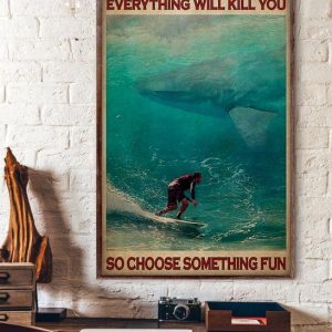 Everything Will Kill You So Choose Something Fun Man Surfing Water Sport Shark Canvas Poster