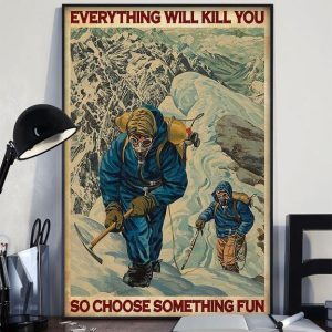 Everything Will Kill You So Choose Something Fun Men Climbing Snow Mountain Canvas Poster