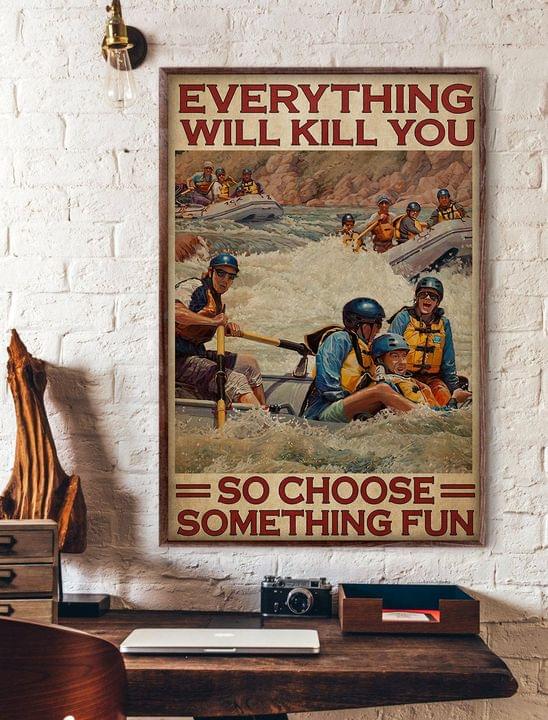 Everything Will Kill You So Choose Something Fun People River Rafting Canvas Poster Everything Will Kill You So Choose Something Fun People River Rafting Canvas Poster