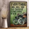 Everything Will Kill You So Choose Something Fun Racing Boys Bikers Motorcycles Canvas Poster