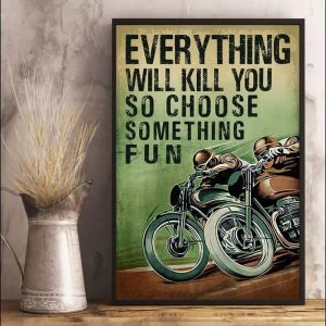 Everything Will Kill You So Choose Something Fun Racing Boys Bikers Motorcycles Canvas Poster