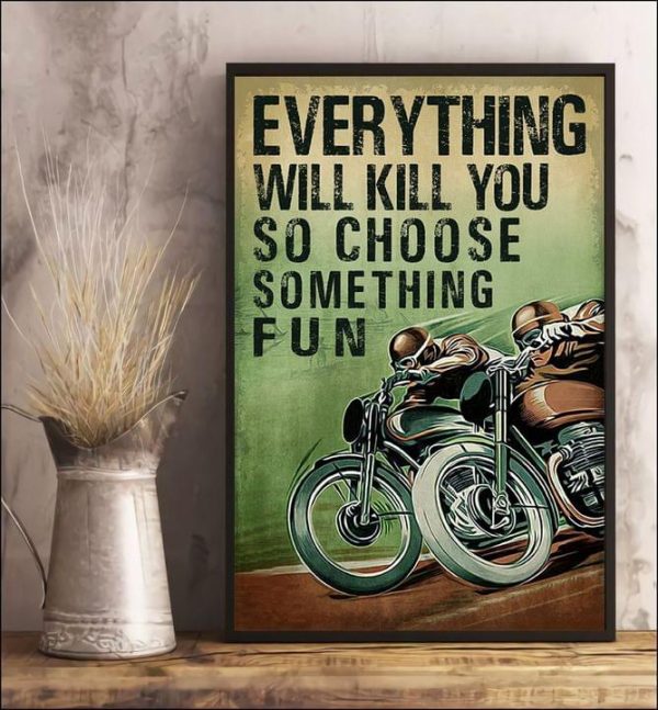 Everything Will Kill You So Choose Something Fun Racing Boys Bikers Motorcycles Canvas Poster