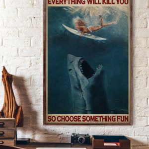 Everything Will Kill You So Choose Something Fun Shark Try To Bite Lady Girl Surfing Canvas Poster