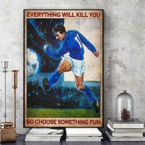 Everything Will Kill You So Choose Something Fun Soccer Player Sport Canvas Poster