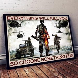 Everything Will Kill You So Choose Something Fun Soldier Veteran Army Helicopters Jeep Canvas Poster