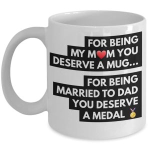 For Being My Mom You Deserve A Mug For Being Married To Dad You Deserve A Medal Family Love White Mug For Being My Mom You Deserve A Mug For Being Married To Dad You Deserve A Medal Family Love White Mug