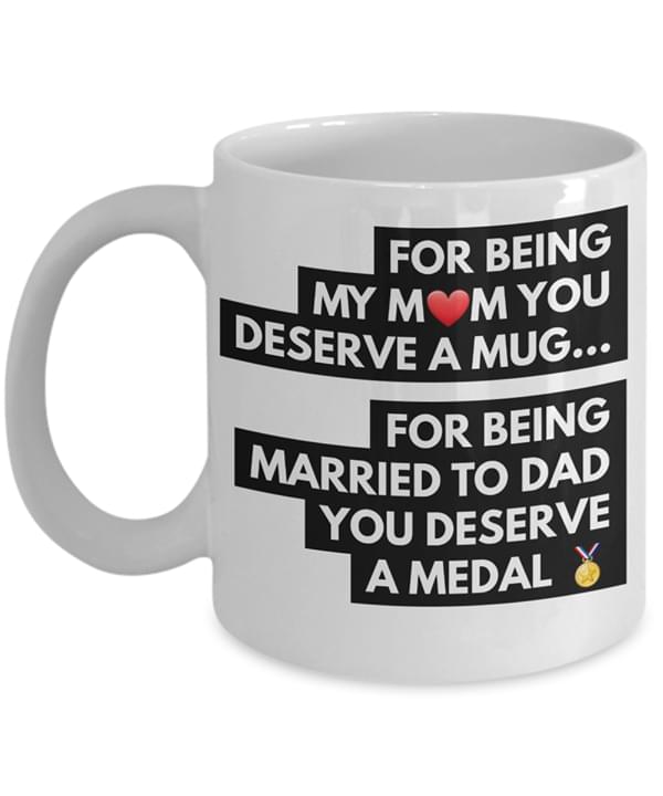 For Being My Mom You Deserve A Mug For Being Married To Dad You Deserve A Medal Family Love White Mug For Being My Mom You Deserve A Mug For Being Married To Dad You Deserve A Medal Family Love White Mug