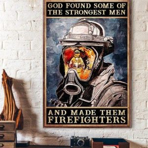 God Found Some Of The Strongest Men And Made Them Firefighters Fire Fireman Portrait Canvas Poster