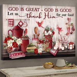 God Is Great God Is Good Let Us Thank Him For Our Food Christmas Kitchen Canvas Poster