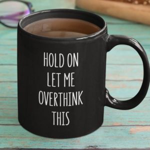 Hold On Let Me Overthink This Simple Black Mug Hold On Let Me Overthink This Simple Black Mug