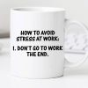 How To Avoid Stress At Work Don’t Go To Work The End Quote White Mug