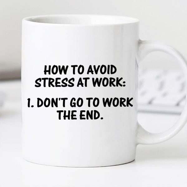 How To Avoid Stress At Work Don’t Go To Work The End Quote White Mug