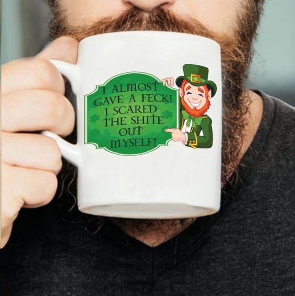 I Almost Gave A Feck I Scared The Shite Out Myself Irish Saint Patrick’s Day White Mug