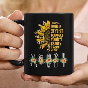 I Became A Hair Stylist Because Your Beauty Is Worth My Time Sunflowers Hair Tools Black Mug I Became A Hair Stylist Because Your Beauty Is Worth My Time Sunflowers Hair Tools Black Mug
