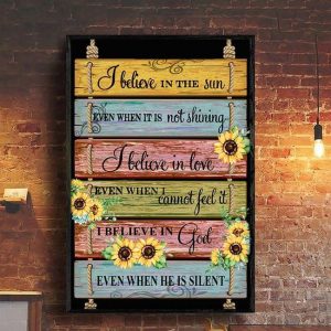 I Believe In The Sun Even Not Shining I Believe In Love Even Cannot Feel It I Believe In God Even He Is Silent Sunflowers Canvas Poster