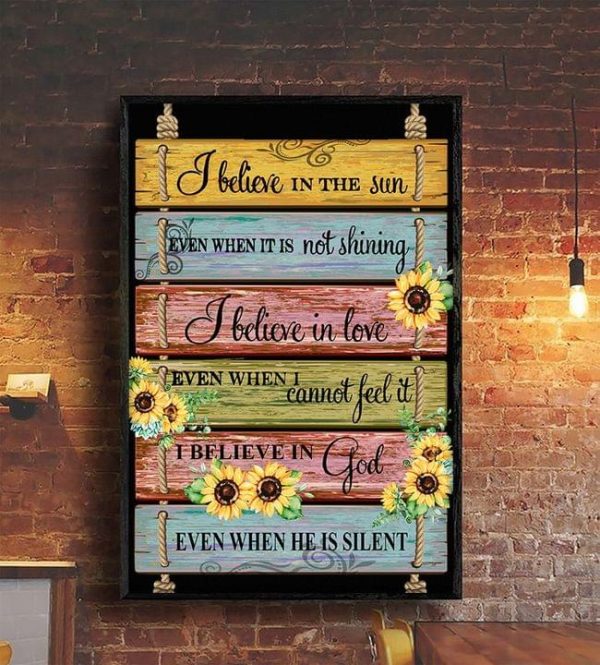 I Believe In The Sun Even Not Shining I Believe In Love Even Cannot Feel It I Believe In God Even He Is Silent Sunflowers Canvas Poster