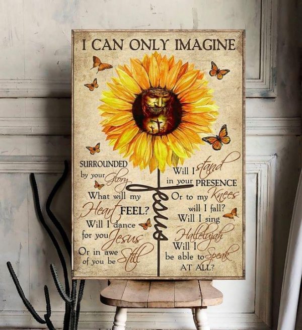 I Can Only Imagine Will I Stand In Your Presence Or To My Knees Will I Fall Sunflower God Butterflies Canvas Poster
