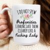 I Do Not Spew Profanities I Enunciate Them Clearly Like A Fucking Lady Colorful Flowers White Mug