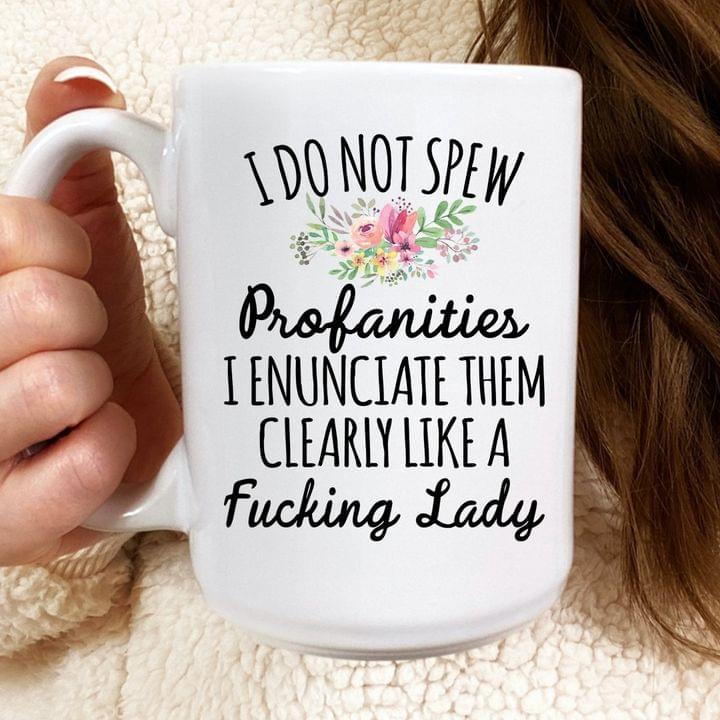 I Do Not Spew Profanities I Enunciate Them Clearly Like A Fucking Lady Colorful Flowers White Mug I Do Not Spew Profanities I Enunciate Them Clearly Like A Fucking Lady Colorful Flowers White Mug