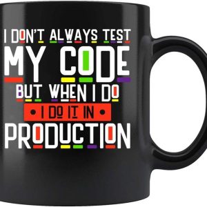 I Don’t Always Test My Code But When I Do I Do It In Production Colors Black Mug I Don’t Always Test My Code But When I Do I Do It In Production Colors Black Mug