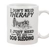 I Don’t Need Therapy I Just Need To Go Dog Sledding Winter Snow Simple White Mug
