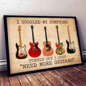 I Googled My Symptoms Turned Out I Just Need More Guitars Different Types Of Guitar Canvas Poster