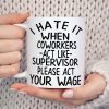 I Hate It When Coworkers Act Like Supervisor Please Act Your Wage Life Quote White Mug