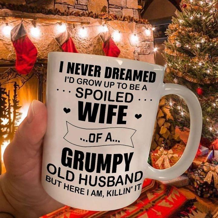 I Never Dreamed Grow Up To Be A Spoiled Wife Of A Grumpy Family Love Simple White Mug I Never Dreamed Grow Up To Be A Spoiled Wife Of A Grumpy Family Love Simple White Mug