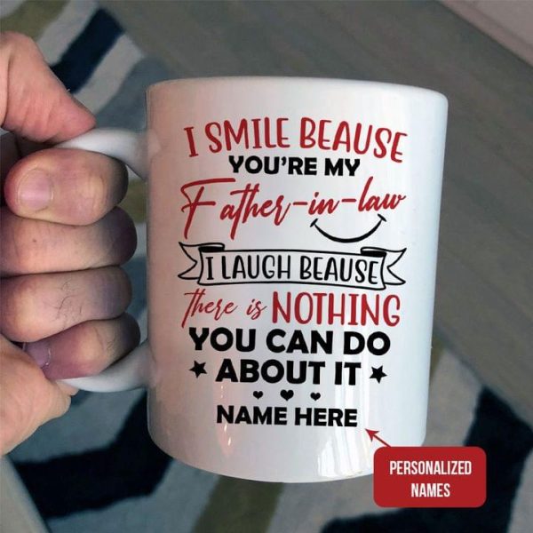 I Smile Because You’re My Father-In-Law I Laugh Because There Is Nothing You Can Do About It Customized Personalized White Mug