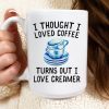 I Thought I Loved Coffee Turns Out I Love Creamer Blue Cups Of Coffee White Mug