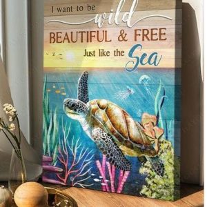 I Want To Be Wild Beautiful &amp Free Just Like The Sea Turtle Canvas Poster