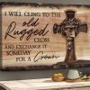 I Will Cling To The Old Rugged Cross And Exchange It Someday For A Crown Jesus Canvas Poster