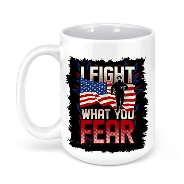I fight what you Fear Firefighter 15 oz Mug