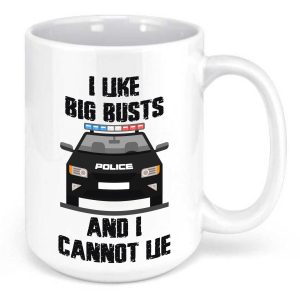I like big Busts and I cannot lie Police Law Enforcement Sheriff 15 oz Mug I like big Busts and I cannot lie Police Law Enforcement Sheriff 15 oz Mug