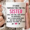 I’d Walk Through Fire For You Sister Family Simple White Mug