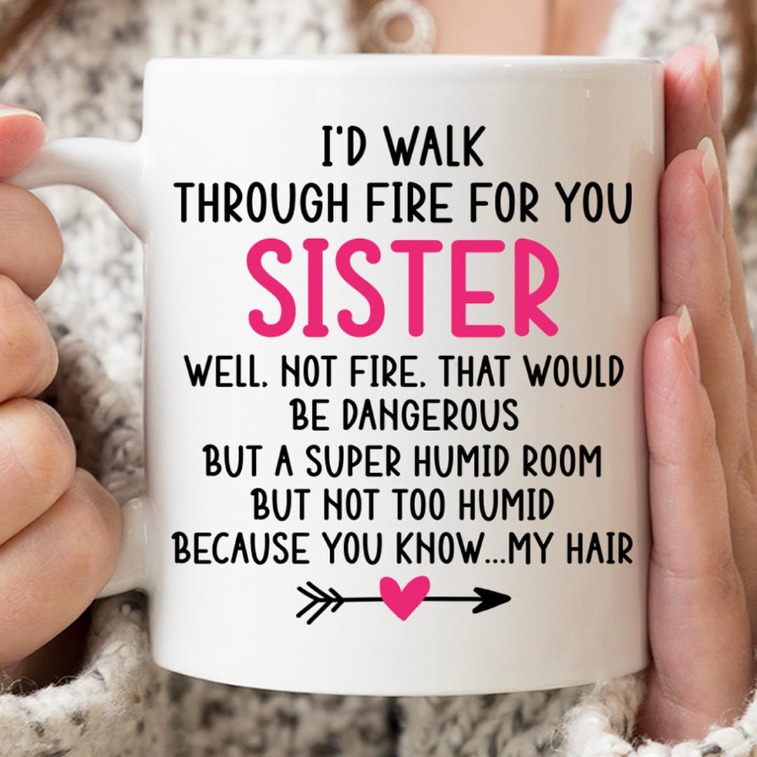 I'd Walk Through Fire For You Sister Family Simple White Mug I'd Walk Through Fire For You Sister Family Simple White Mug